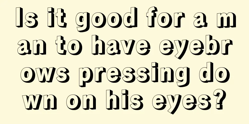 Is it good for a man to have eyebrows pressing down on his eyes?