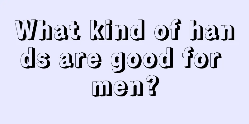 What kind of hands are good for men?