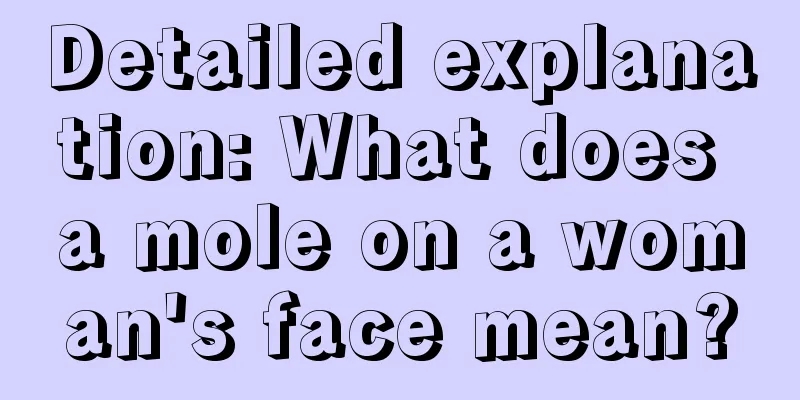 Detailed explanation: What does a mole on a woman's face mean?