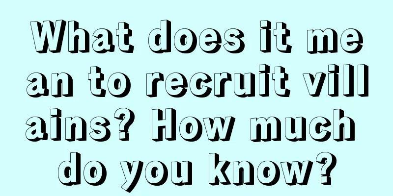 What does it mean to recruit villains? How much do you know?