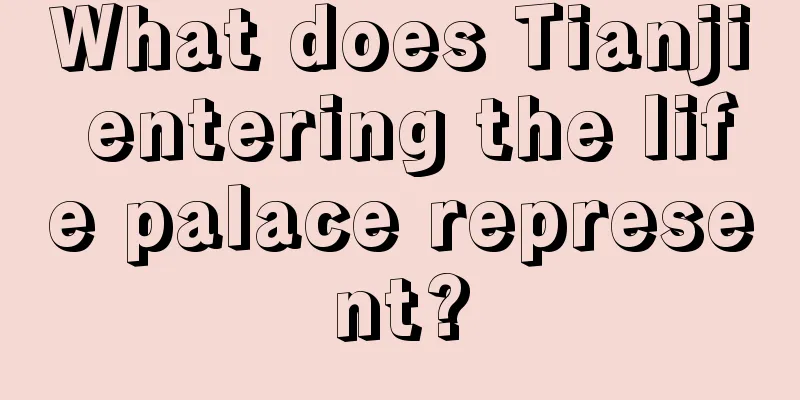 What does Tianji entering the life palace represent?
