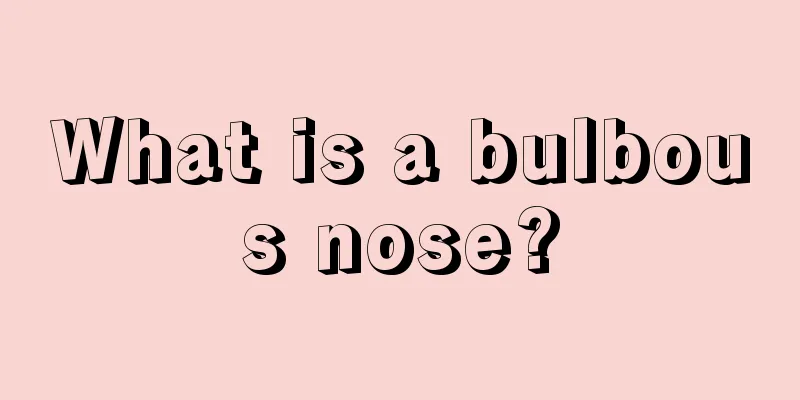 What is a bulbous nose?