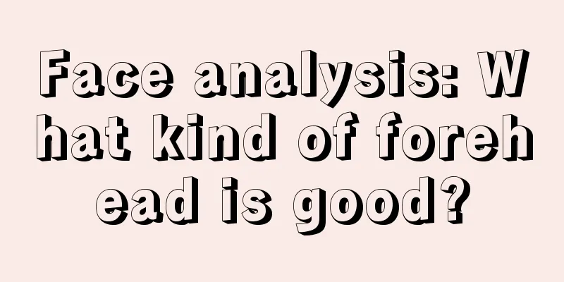 Face analysis: What kind of forehead is good?