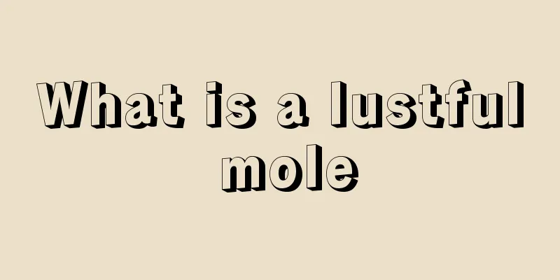 What is a lustful mole