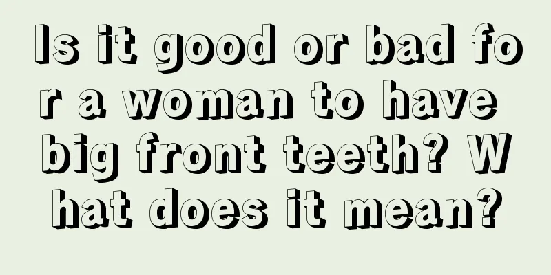 Is it good or bad for a woman to have big front teeth? What does it mean?