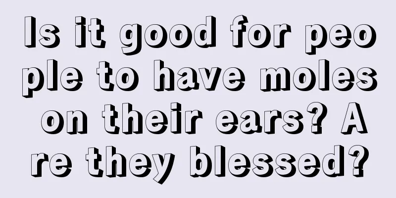 Is it good for people to have moles on their ears? Are they blessed?