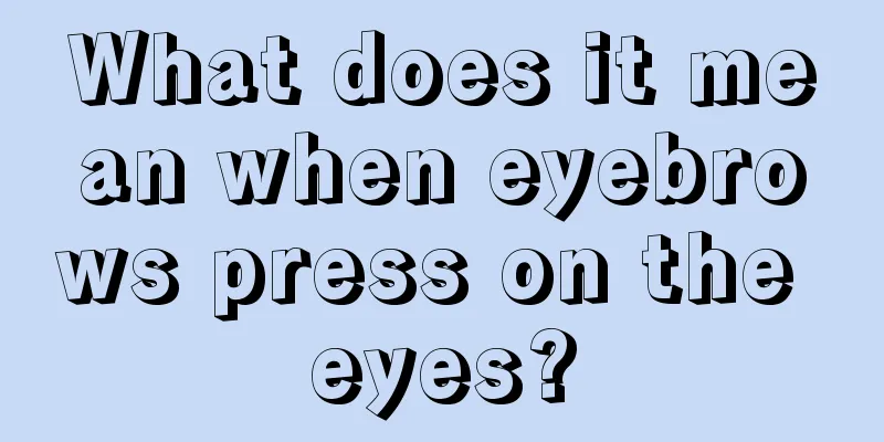 What does it mean when eyebrows press on the eyes?