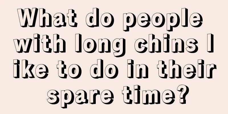 What do people with long chins like to do in their spare time?