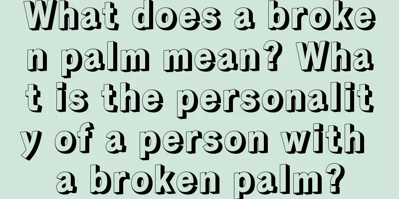 What does a broken palm mean? What is the personality of a person with a broken palm?