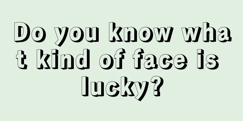 Do you know what kind of face is lucky?