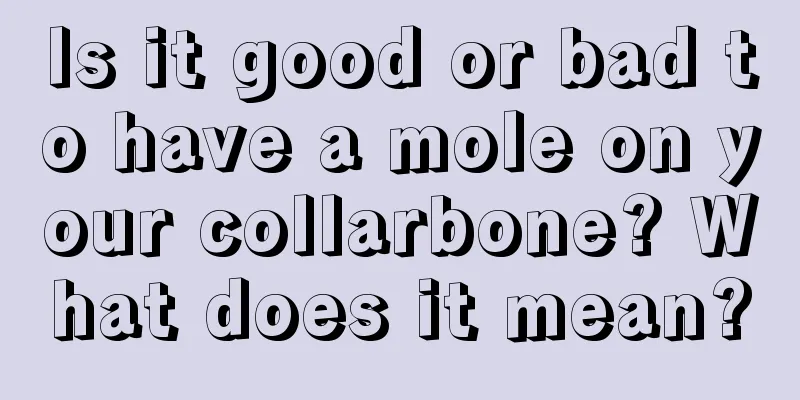 Is it good or bad to have a mole on your collarbone? What does it mean?