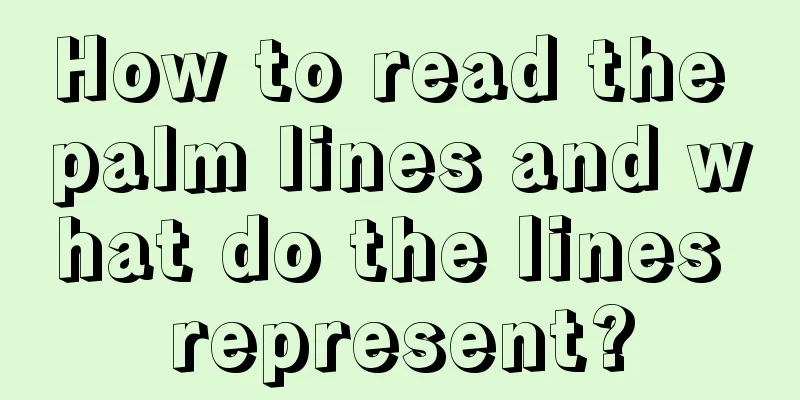 How to read the palm lines and what do the lines represent?