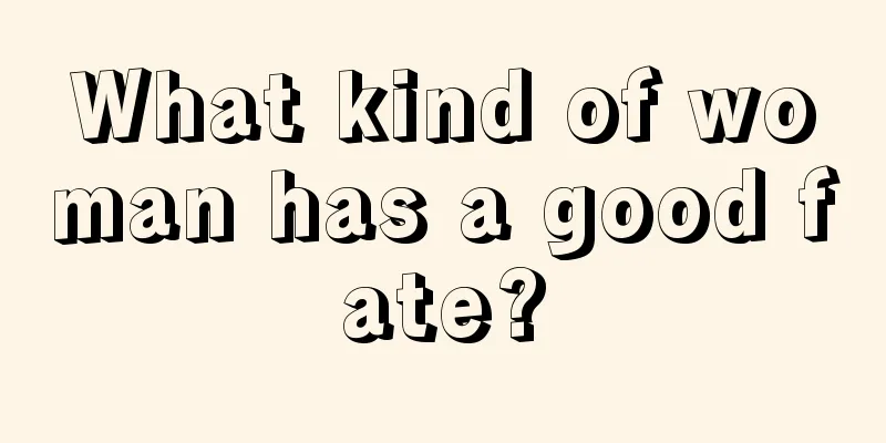 What kind of woman has a good fate?