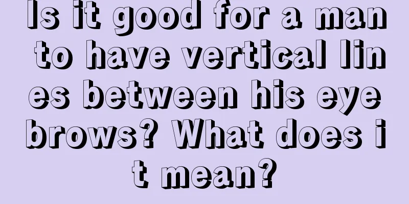 Is it good for a man to have vertical lines between his eyebrows? What does it mean?
