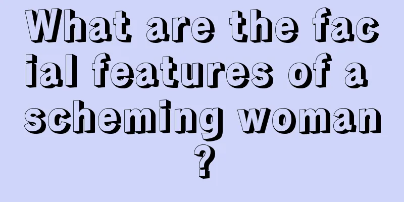 What are the facial features of a scheming woman?
