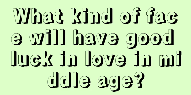 What kind of face will have good luck in love in middle age?