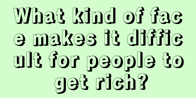 What kind of face makes it difficult for people to get rich?
