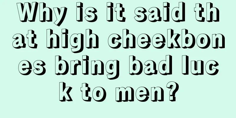 Why is it said that high cheekbones bring bad luck to men?