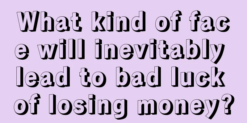 What kind of face will inevitably lead to bad luck of losing money?