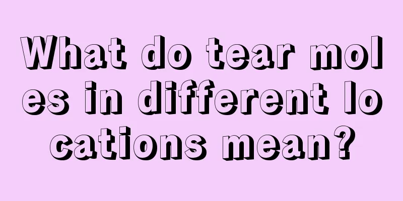 What do tear moles in different locations mean?