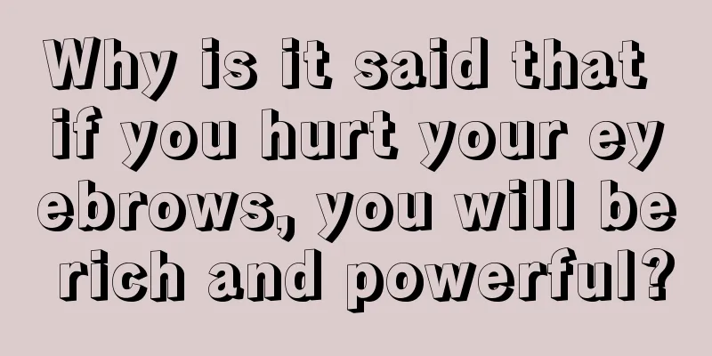 Why is it said that if you hurt your eyebrows, you will be rich and powerful?