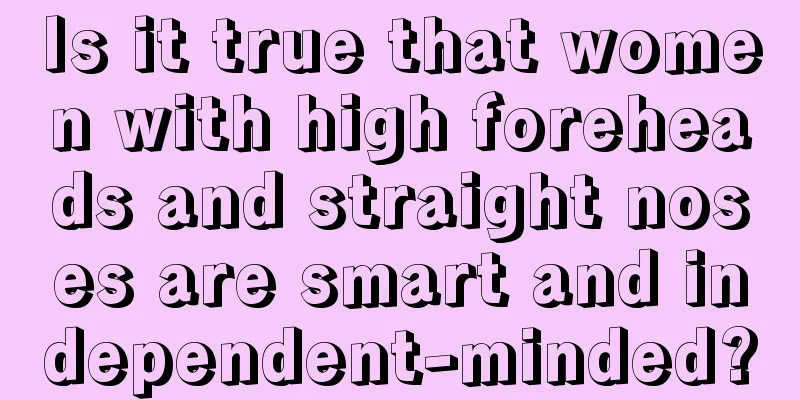 Is it true that women with high foreheads and straight noses are smart and independent-minded?