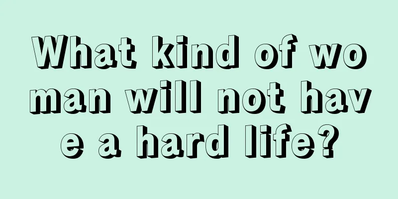 What kind of woman will not have a hard life?