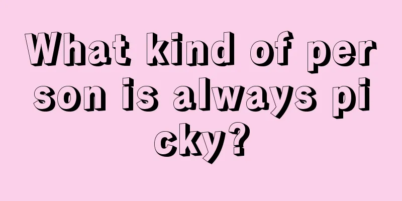 What kind of person is always picky?