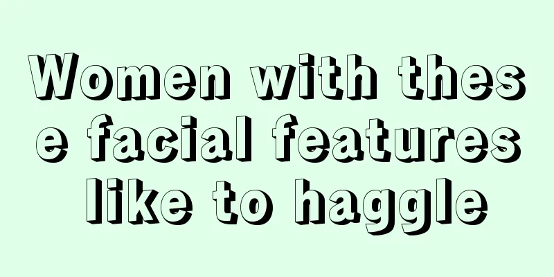 Women with these facial features like to haggle