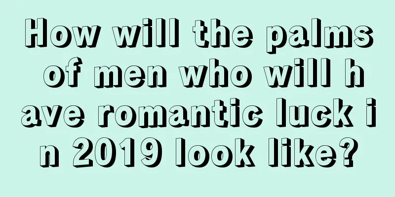 How will the palms of men who will have romantic luck in 2019 look like?
