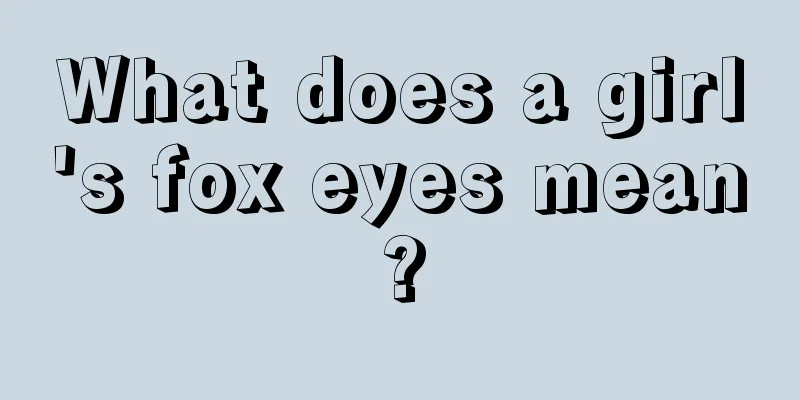 What does a girl's fox eyes mean?