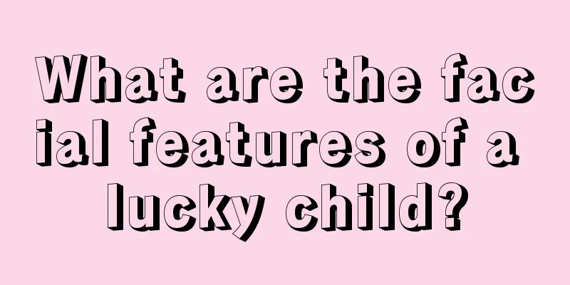 What are the facial features of a lucky child?