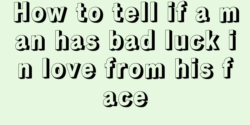 How to tell if a man has bad luck in love from his face
