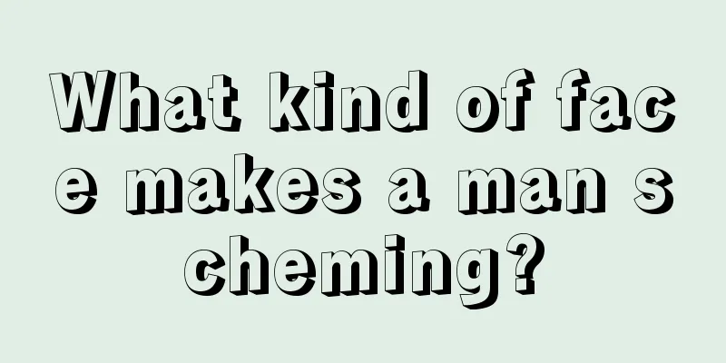 What kind of face makes a man scheming?