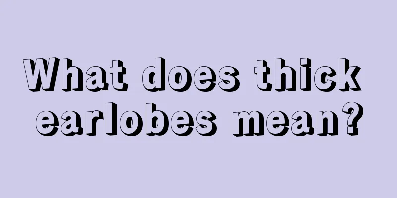 What does thick earlobes mean?