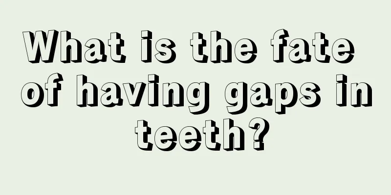 What is the fate of having gaps in teeth?