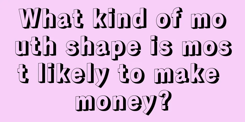 What kind of mouth shape is most likely to make money?