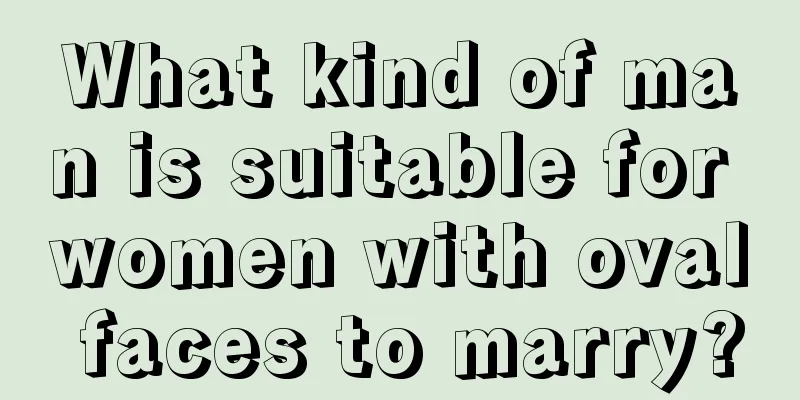 What kind of man is suitable for women with oval faces to marry?