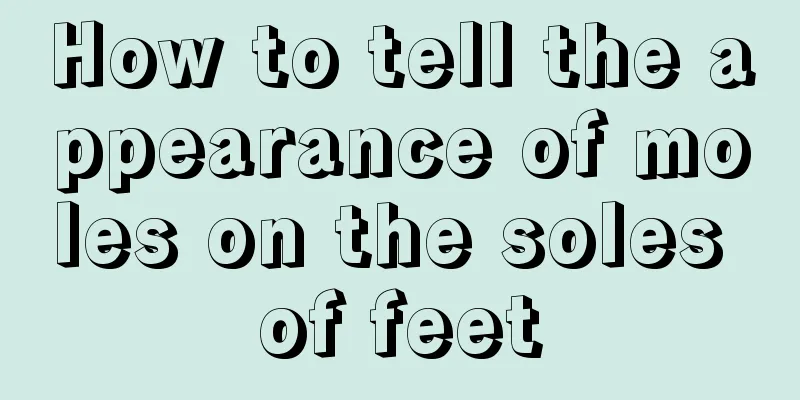 How to tell the appearance of moles on the soles of feet