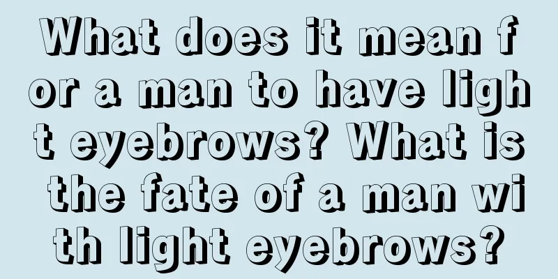 What does it mean for a man to have light eyebrows? What is the fate of a man with light eyebrows?
