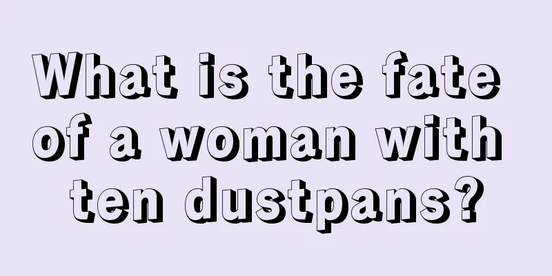 What is the fate of a woman with ten dustpans?