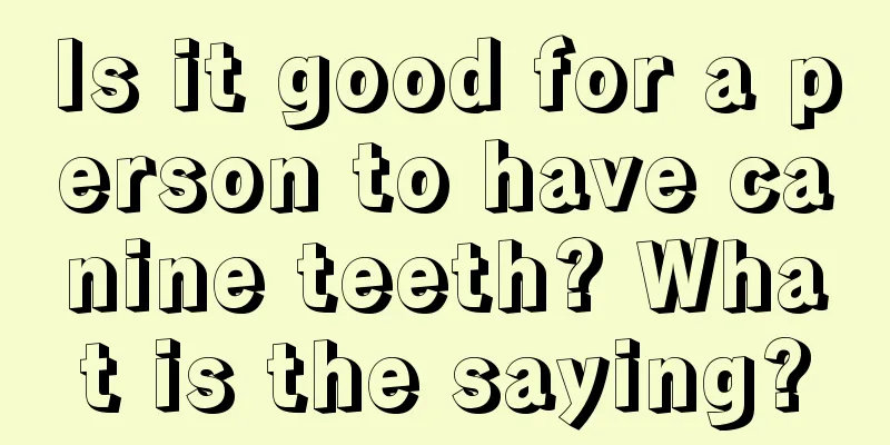 Is it good for a person to have canine teeth? What is the saying?