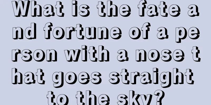 What is the fate and fortune of a person with a nose that goes straight to the sky?