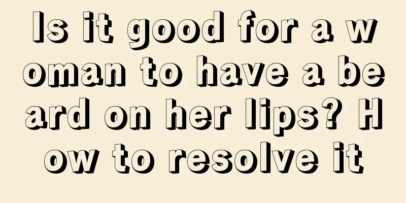 Is it good for a woman to have a beard on her lips? How to resolve it