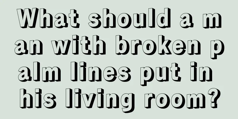 What should a man with broken palm lines put in his living room?