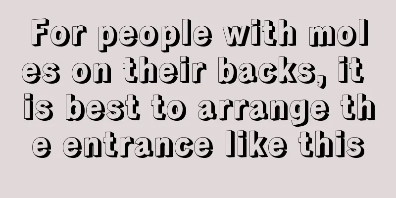 For people with moles on their backs, it is best to arrange the entrance like this