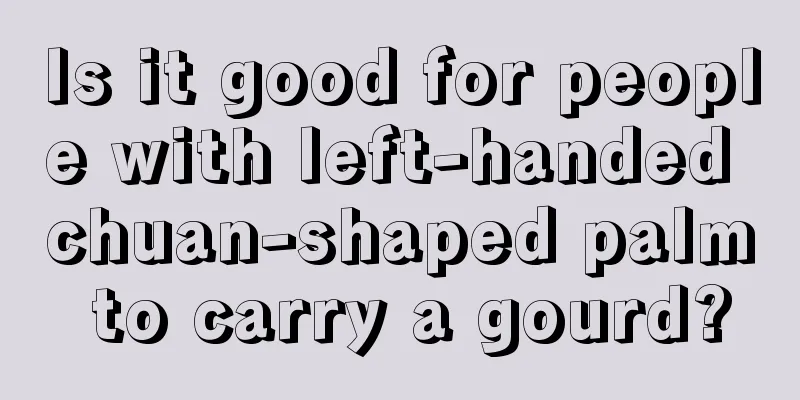 Is it good for people with left-handed chuan-shaped palm to carry a gourd?