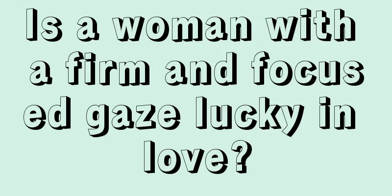 Is a woman with a firm and focused gaze lucky in love?