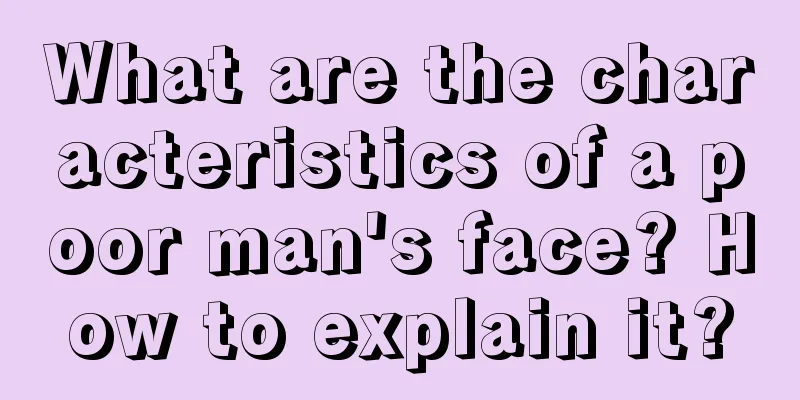 What are the characteristics of a poor man's face? How to explain it?