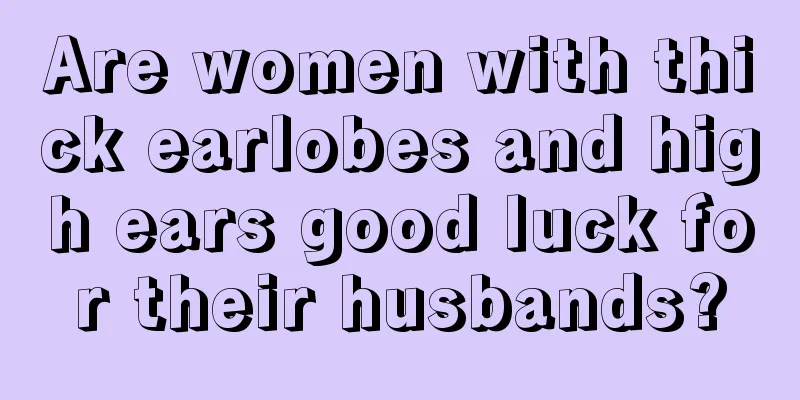 Are women with thick earlobes and high ears good luck for their husbands?